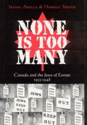 None is too many : Canada and the Jews of Europe, 1933-1948