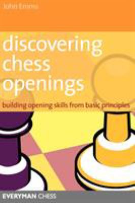 Discovering chess openings : building opening skills from basic principles
