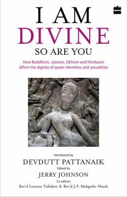I am divine, so are you : how Buddhism, Jainism, Sikhism and Hinduism affirm the dignity of queer identities and sexualities