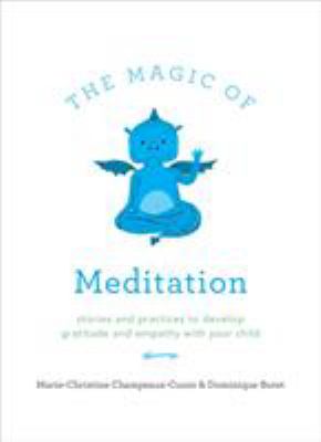 The magic of meditation : stories and practices to develop gratitude and empathy with your child