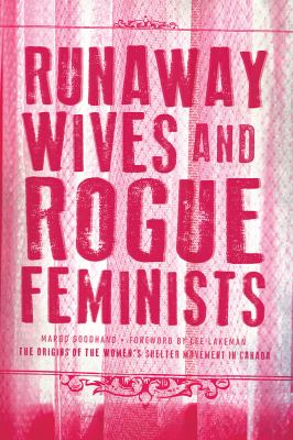 Runaway wives and rogue feminists : the origins of the women's shelter movement in Canada