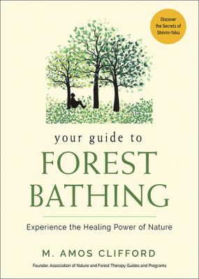 Your guide to forest bathing : experience the healing power of nature