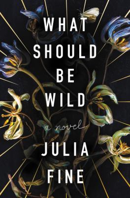 What should be wild : a novel