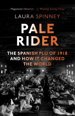 Pale rider : the spanish flu of 1918 and how it changed the world