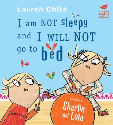 I am not sleepy and I will not go to bed : featuring Charlie and Lola