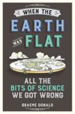When the earth was flat : all the bits of science we got wrong
