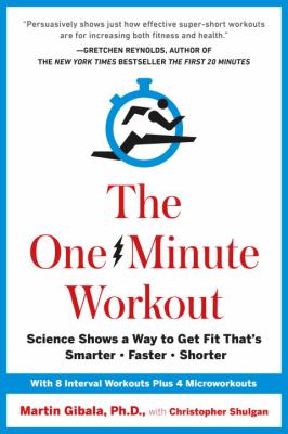 The one-minute workout : science shows a way to get fit that's smarter, faster, shorter