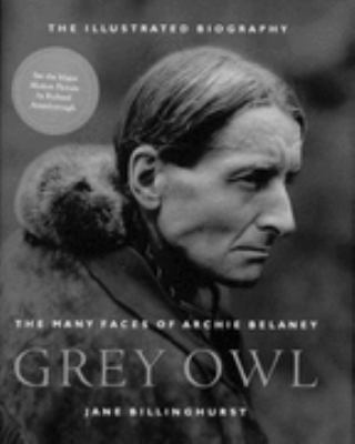 Grey Owl : the many faces of Archie Belaney