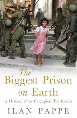 The biggest prison on earth : a history of the occupied territories