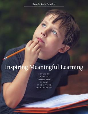 Inspiring meaningful learning : 6 steps to creating lessons that engage students in deep learning