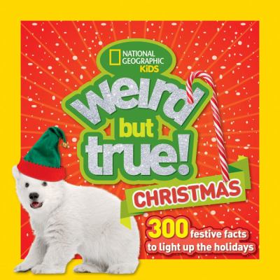 Weird but true Christmas : 300 festive facts to light up the holidays