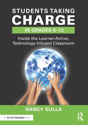 Students taking charge in grades 6-12 : inside the learner-active, technology-infused classroom