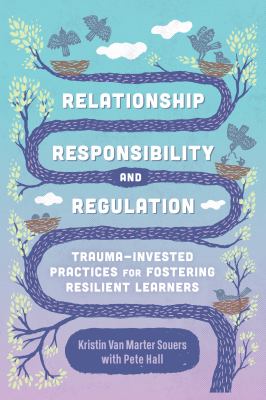 Relationship, responsibility, and regulation : trauma-invested practices for fostering resilient learners