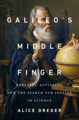 Galileo's middle finger : heretics, activists, and the search for justice in science