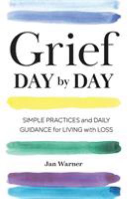 Grief day by day : simple practices and daily guidance for living with loss