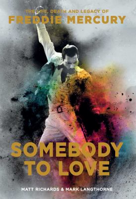 Somebody to love : the life, death and legacy of Freddie Mercury