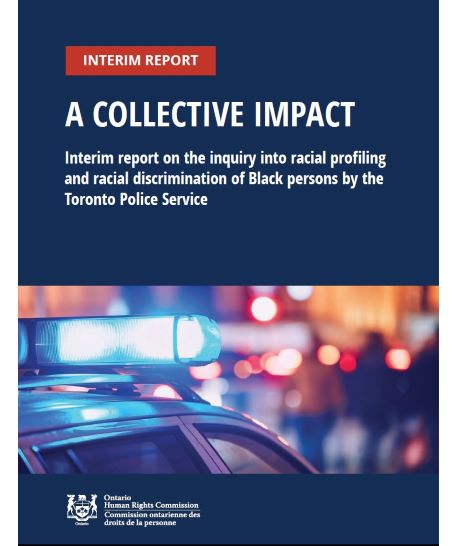 A collective impact: interim report on the inquiry into racial profiling and racial discrimination of Black persons by the Toronto Police Service