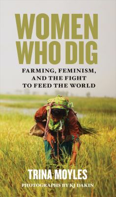 Women who dig : farming, feminism, and the fight to feed the world