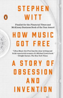 How music got free : a story of obsession and invention