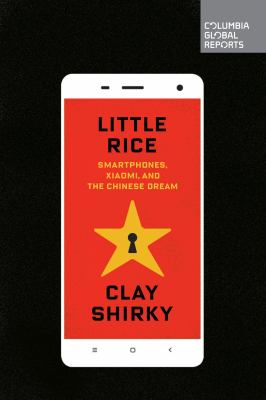 Little rice : smartphones, Xiaomi, and the Chinese dream