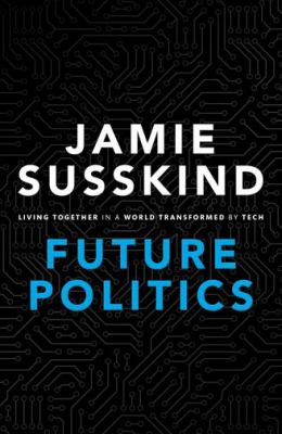 Future politics : living together in a world transformed by tech