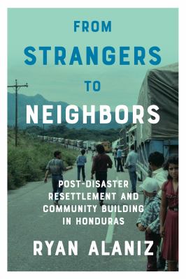 From strangers to neighbors : post-disaster resettlement and community building in Honduras