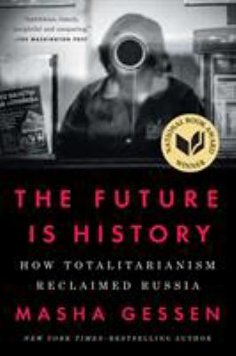 The future is history : how totalitarianism reclaimed Russia