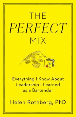 The perfect mix : everything I know about leadership I learned as a bartender