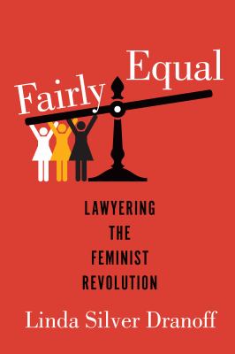 Fairly equal : lawyering the feminist revolution