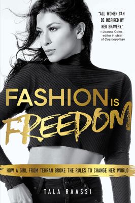 Fashion is freedom : how a girl from Tehran broke the rules to change her world