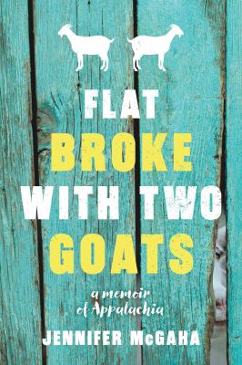 Flat broke with two goats : a memoir of Appalachia