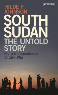 South Sudan the untold story : from independence to civil war