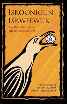 Iskooniguni iskweewuk : (The rez sisters in its original version: Cree) : meetaweewin