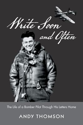 Write soon and often : the life of a bomber pilot through his letters home