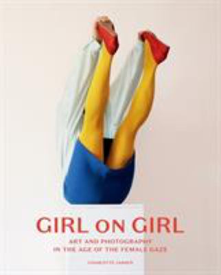 Girl on girl : art and photography in the age of the female gaze