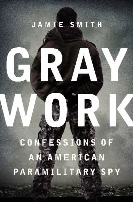 Gray work : confessions of an American paramilitary spy
