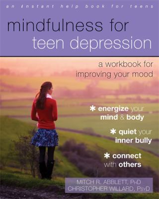 Mindfulness for teen depression : a workbook for improving your mood