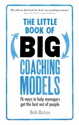 The little book of big coaching models : 76 ways to help managers get the best out of people