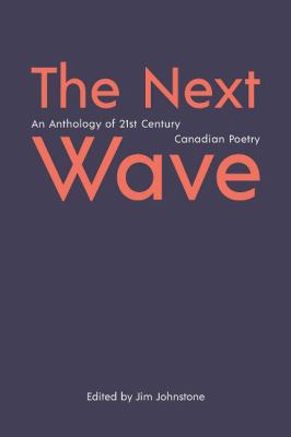 Next wave : an anthology of 21st century Canadian poetry