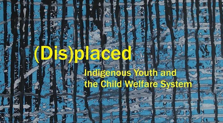 (Dis)placed : Indigenous youth and the child welfare system