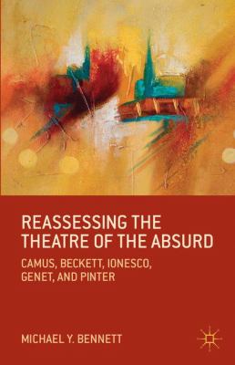 Reassessing the theatre of the absurd : Camus, Beckett, Ionesco, Genet, and Pinter