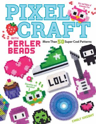 Pixel craft with Perler beads : more than 50 super cool patterns