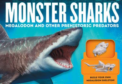 Monster sharks : megalodon and other giant prehistoric predators of the deep