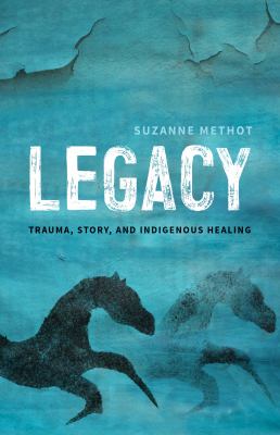 Legacy : trauma, story and indigenous healing