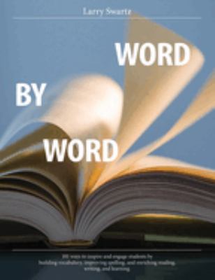 Word by word : 101 ways to inspire and engage students by building vocabulary, improving spelling, and enriching reading, writing, and learning