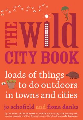 The wild city book : loads of things to do outdoors in towns and cities