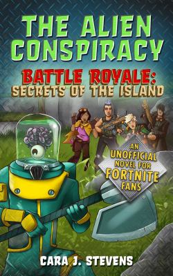 The alien conspiracy : an unofficial Fortnite novel