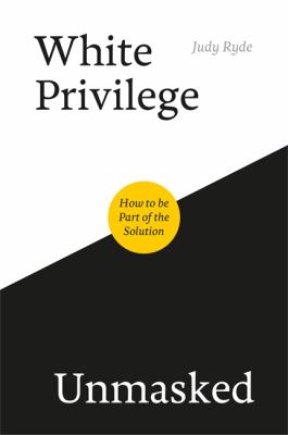 White privilege unmasked : how to be part of the solution