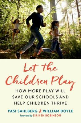 Let the children play : why more play will save our schools and help children thrive