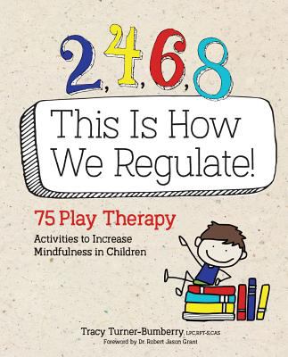 2,4,6,8 this is how we regulate! : 75 play therapy activities to increase mindfulness in children